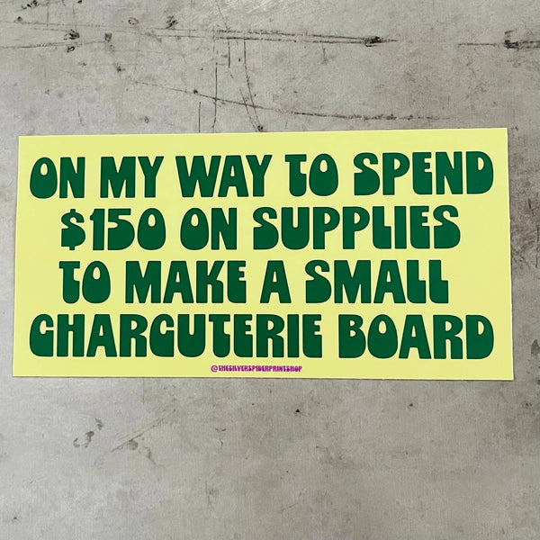 On My Way To Spend $150 On Charcuterie - Bumper Sticker