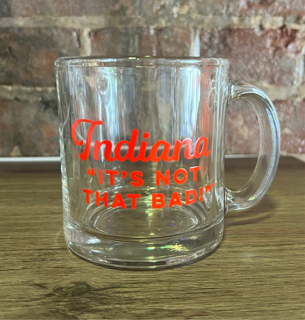 Indiana, It's Not That Bad! - Glass Mug