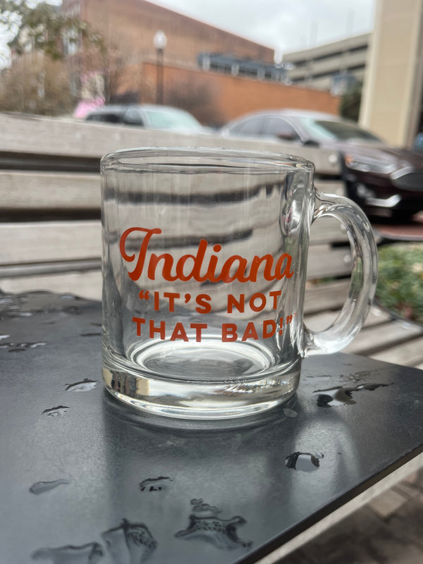 Indiana, It's Not That Bad! - Glass Mug