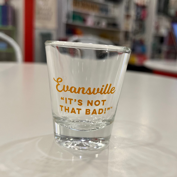 Evansville, It's Not That Bad! - Shot Glass